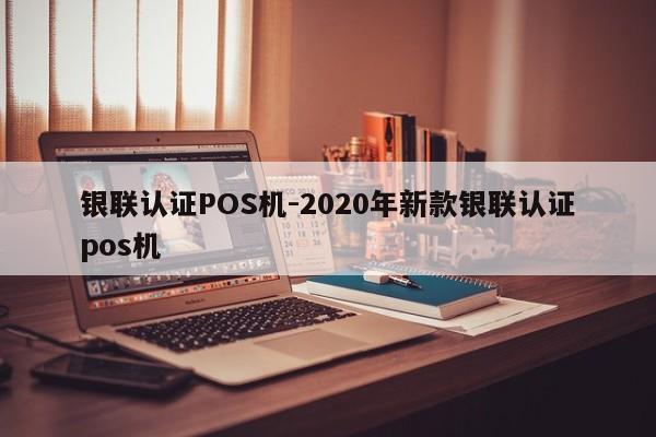 扎赉诺尔银联认证POS机-2020年新款银联认证pos机